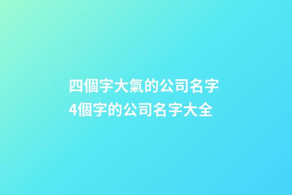 四個字大氣的公司名字 4個字的公司名字大全-第1張-公司起名-玄機派